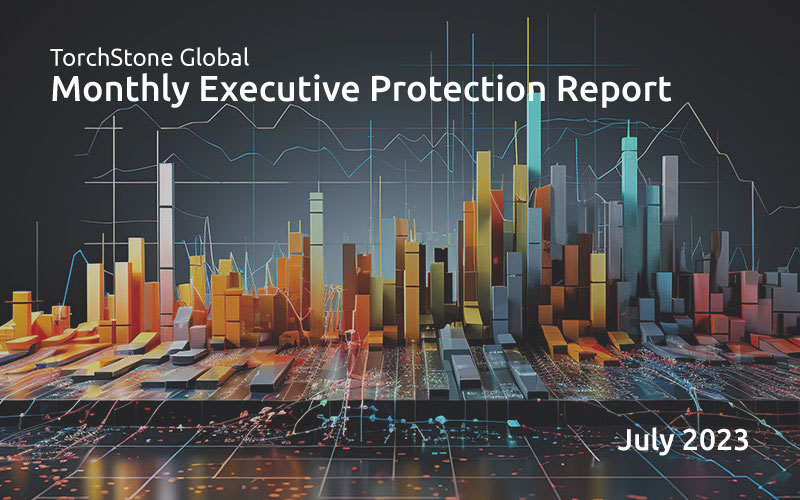 Executive Protection Report July 2023 - TorchStone Global