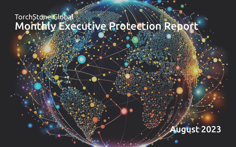 Executive Protection Report August 2023 - TorchStone Global