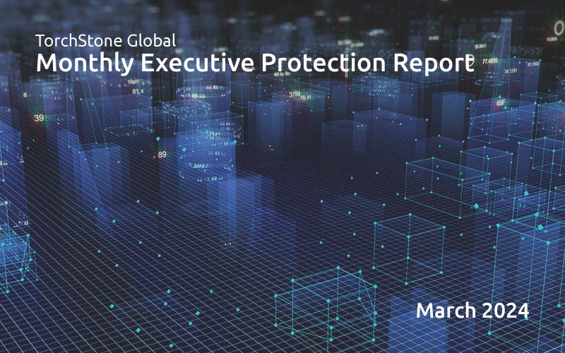 Executive Protection Report March 2024 - TorchStone Global