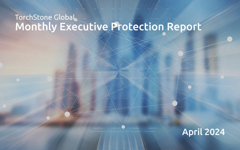 Executive Protection Report April 2024 - TorchStone Global
