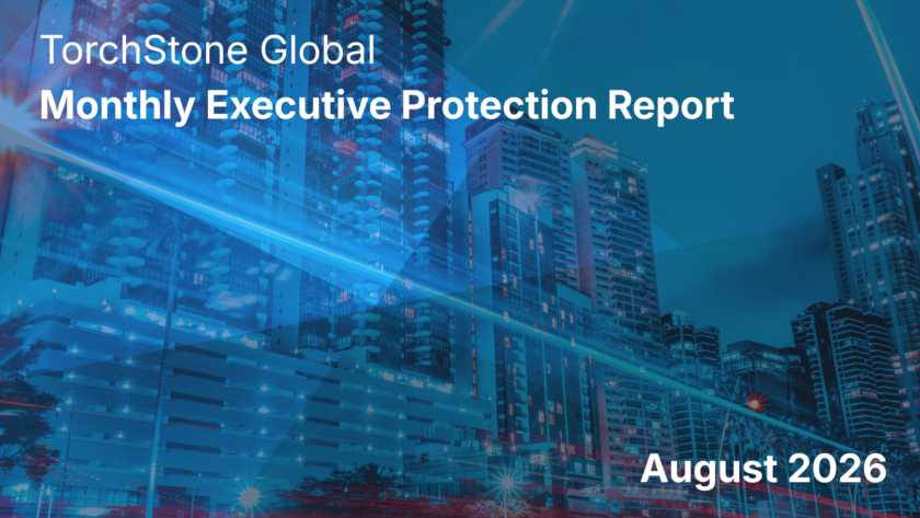 August 2026 TorchStone Global Monthly Executive Protection Report
