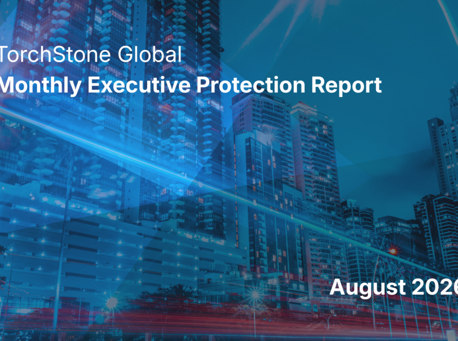 August 2026 TorchStone Global Monthly Executive Protection Report